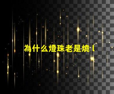 為什么燈珠老是燒 led燈珠老是燒怎么解決